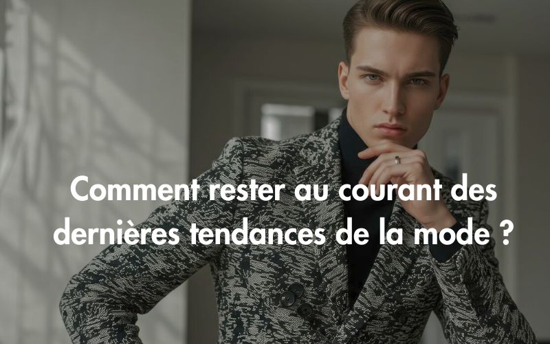 Comment rester au courant des dernières tendances de la mode ?
