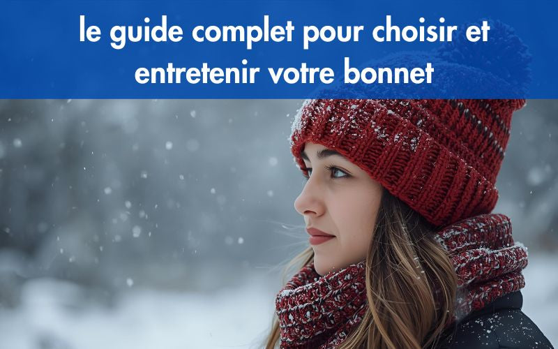 Guide Complet Pour Choisir Et Entretenir Votre Bonnet