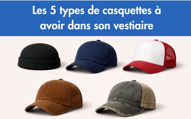 Les 5 Types De Casquettes À Avoir Dans Son Vestiaire