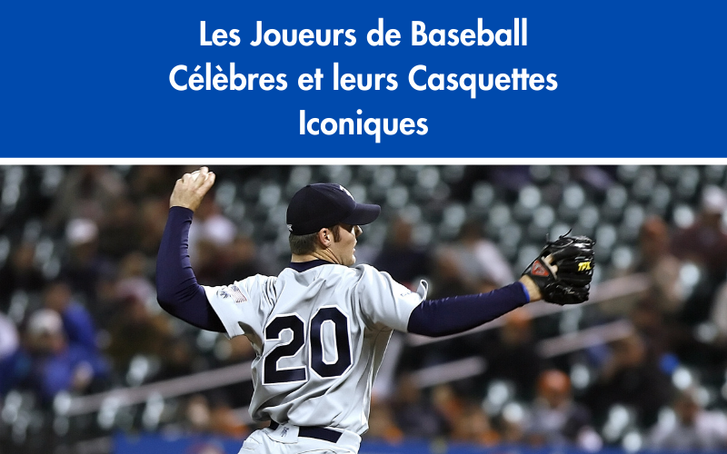 Les Joueurs de Baseball Célèbres et leurs Casquettes Iconiques