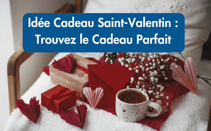 Idée Cadeau Saint-Valentin : Trouvez le Cadeau Parfait