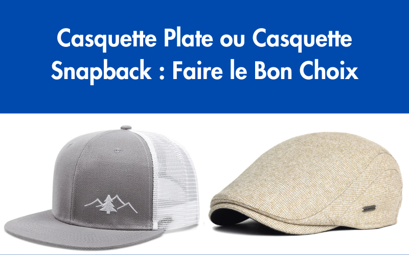 Casquette Plate ou Casquette Snapback : Faire le Bon Choix