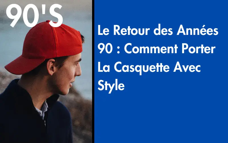 Le Retour des Années 90 : Comment Porter La Casquette Avec Style