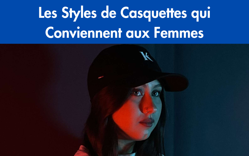 Les Styles de Casquettes qui Conviennent aux Femmes