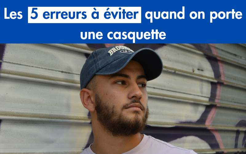 Les 5 erreurs à éviter quand on porte une casquette