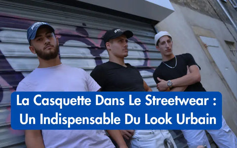 La Casquette Dans Le Streetwear : Un Indispensable Du Look Urbain